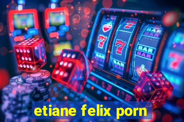 etiane felix porn